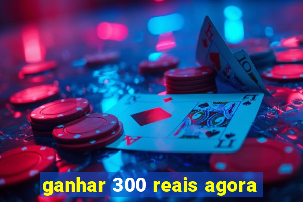 ganhar 300 reais agora